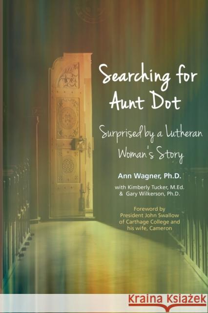 Searching for Aunt Dot: Surprised by a Lutheran Woman's Story Ann Wagner Kimberly Tucker Gary Wilkerson 9781942304340 Lutheran University Press - książka