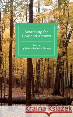 Searching for Bow and Arrows: Poems by Tatiana Rebecca Shrayer Tatiana Rebecca Shrayer 9780894092060 Children's Art Foundation - Stone Soup Inc. - książka