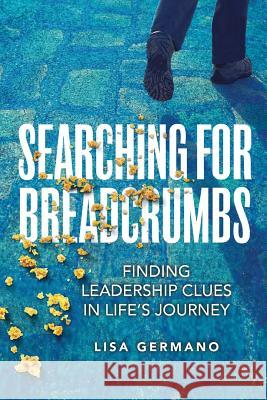 Searching For Breadcrumbs: Finding Leadership Clues in Life's Journey Germano 9781523746088 Createspace Independent Publishing Platform - książka