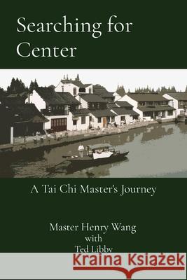 Searching for Center: A Tai Chi Master's Journey Master Henry Wang Ted Libby 9781736997819 Littlewood Press - książka