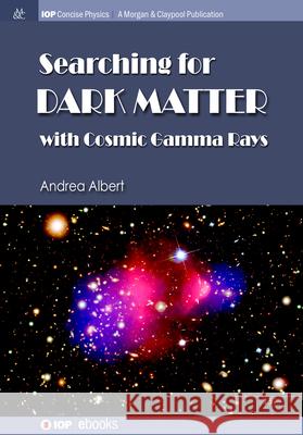 Searching for Dark Matter with Cosmic Gamma Rays Andrea Albert 9781643278001 Morgan & Claypool - książka