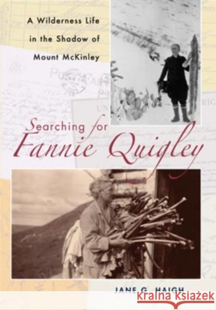 Searching for Fannie Quigley: A Wilderness Life in the Shadow of Mount McKinley Jane G. Haigh 9780804010979 Swallow Press - książka