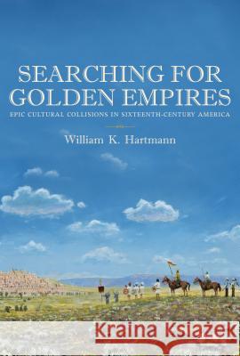 Searching for Golden Empires : Epic Cultural Collisions in Sixteenth-Century America William K. Hartmann 9780816530878 University of Arizona Press - książka