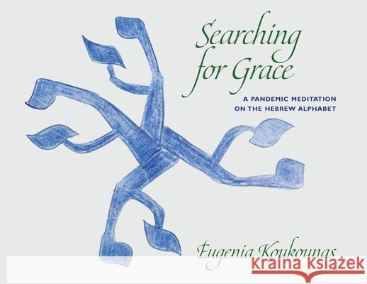 Searching for Grace: A Pandemic Meditation on the Hebrew Alphabet Eugenia Koukounas Eugenia Koukounas 9781946989765 Full Court Press - książka