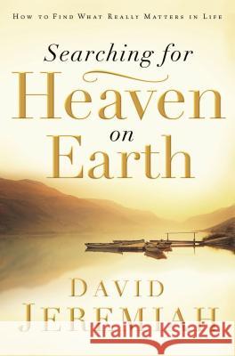 Searching for Heaven on Earth: How to Find What Really Matters in Life David Jeremiah 9780785289203 Thomas Nelson Publishers - książka