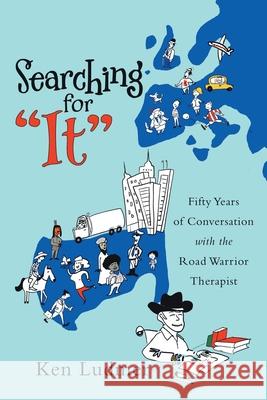 Searching for It: Fifty Years of Conversation with the Road Warrior Therapist Ludmer, Ken 9781480887664 Archway Publishing - książka