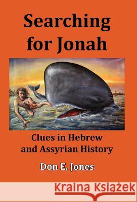 Searching for Jonah: Clues in Hebrew and Assyrian History Jones, Don E. 9780985622718 Lapuerta - książka