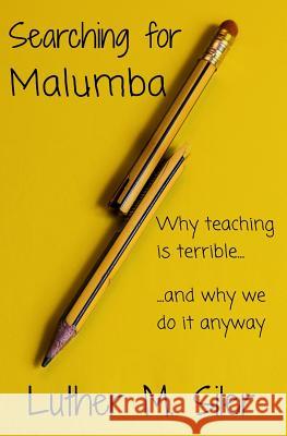 Searching for Malumba: Why Teaching is Terrible... and Why We Do It Anyway Siler, Luther M. 9780990625377 Prostetnic Publications - książka