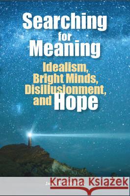 Searching for Meaning: Idealism, Bright Minds, Disillusionment, and Hope James Webb 9781935067221 Great Potential Press - książka