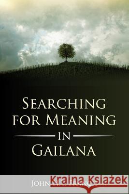 Searching for Meaning in Gailana John H. T. Francis 9781329194410 Lulu.com - książka
