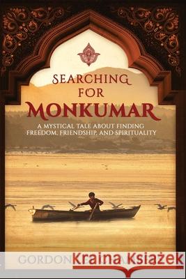 Searching For Monkumar: A Mystical Tale About Finding Freedom, Friendship, and Spirituality Gordon Lee Chambers 9780648494300 Publishing Experience Pty Ltd - książka