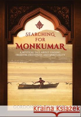 Searching For Monkumar: A Mystical Tale About Finding Freedom, Friendship, and Spirituality Gordon Lee Chambers 9780648494348 Publishing Experience Pty Ltd - książka