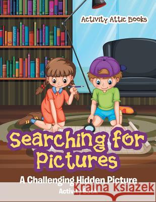 Searching for Pictures: A Challenging Hidden Picture Activity Book Activity Attic Books   9781683234012 Activity Attic Books - książka