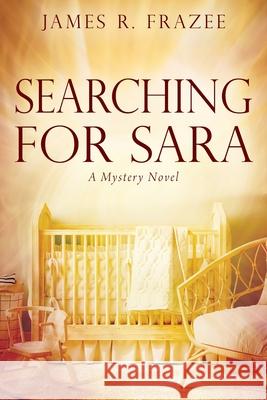 Searching for Sara: A Mystery Novel James R. Frazee 9781977242204 Outskirts Press - książka