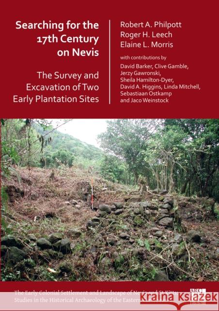 Searching for the 17th Century on Nevis: The Survey and Excavation of Two Early Plantation Sites Dr Robert Philpott Professor Roger Leech Dr Elaine L. Morris 9781789698862 Archaeopress - książka
