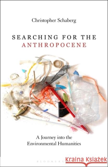 Searching for the Anthropocene: A Journey Into the Environmental Humanities Schaberg, Christopher 9781501351822 Bloomsbury Academic - książka