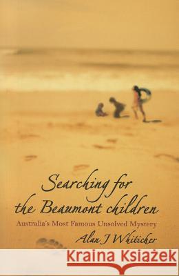 Searching for the Beaumont Children: Australia's Most Famous Unsolved Mystery Alan J. Whiticker 9781740311069 John Wiley & Sons - książka