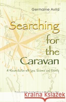 Searching for the Caravan: A Reconciliation with Love, Science and Divinity Germaine Avila 9780989563000 Parradigm Solutions, LLC - książka