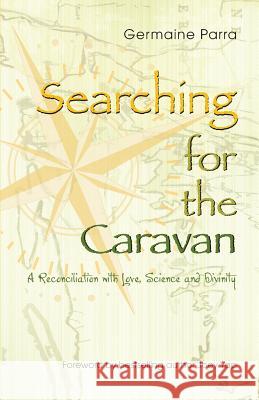 Searching for the Caravan: A Reconciliation with Love, Science and Divinity Germaine Parra 9780989563017 Parradigm Solutions, LLC - książka