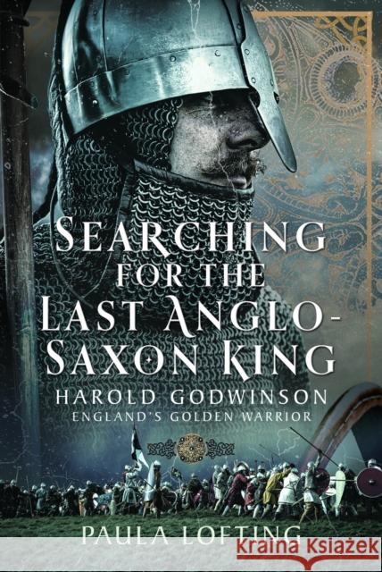 Searching for the Last Anglo-Saxon King: Harold Godwinson, England's Golden Warrior Paula Lofting 9781399041270 Pen & Sword Books Ltd - książka