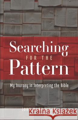 Searching for the Pattern: My Journey in Interpreting the Bible John Mark Hicks 9781689634625 Independently Published - książka