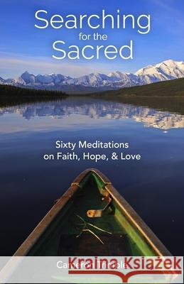 Searching for the Sacred: Sixty Meditations on Faith, Hope, and Love Trimble, Cameron 9780827231894 Chalice Press - książka