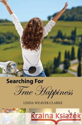 Searching For True Happiness Clarke, Linda Weaver 9781985645431 Createspace Independent Publishing Platform - książka