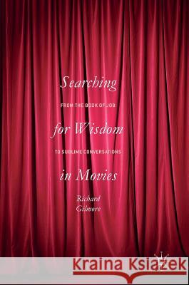 Searching for Wisdom in Movies: From the Book of Job to Sublime Conversations Gilmore, Richard 9783319398945 Palgrave MacMillan - książka