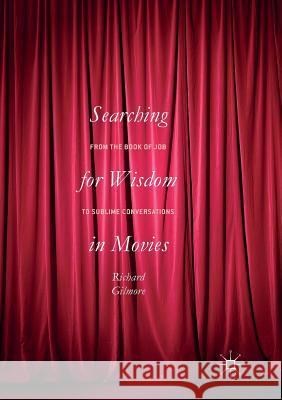 Searching for Wisdom in Movies: From the Book of Job to Sublime Conversations Gilmore, Richard 9783319819921 Palgrave MacMillan - książka