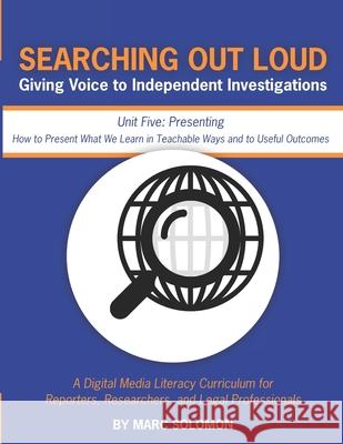 Searching Out Loud - Unit Five: Presenting -- How to Present What We Learn in Teachable Ways Solomon, Marc 9781733255486 Society for Useful Information - książka