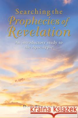 Searching the Prophecies of Revelation: An introductory study to the Apocalypse Stormer, Don 9781546286455 Authorhouse - książka