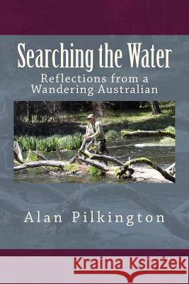 Searching the Water: Reflections of a Wandering Australian Alan Pilkington 9781726416863 Createspace Independent Publishing Platform - książka