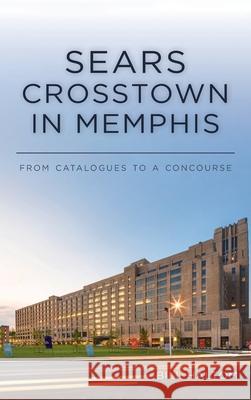 Sears Crosstown in Memphis: From Catalogues to a Concourse Bill Haltom 9781540248510 History PR - książka