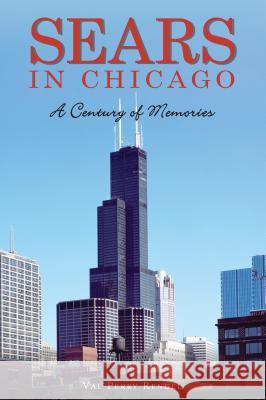 Sears in Chicago: A Century of Memories Val Perry Rendel 9781467139946 History Press - książka