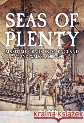 Seas of Plenty: Maritime Trade into England and Wales, c. 1400-1540 Iain Soden 9781398122895 Amberley Publishing - książka