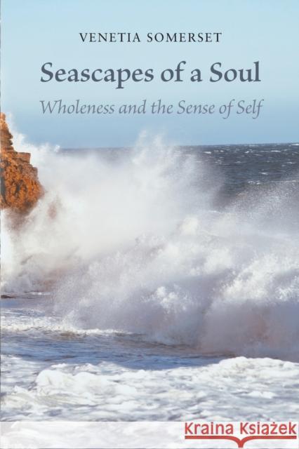 Seascapes of a Soul: Wholeness and the Sense of Self Venetia Somerset 9781035819997 Austin Macauley Publishers - książka