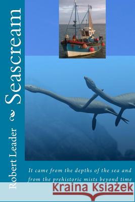 Seascream: It came from the depths of the sea and from the prehistoric mists beyond time Leader, Robert 9781490562162 Createspace - książka