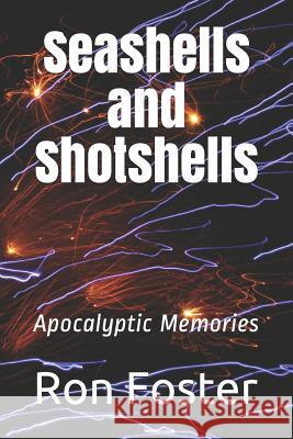 Seashells and Shotshells: Apocalyptic Memories Ron Foster 9781092280068 Independently Published - książka