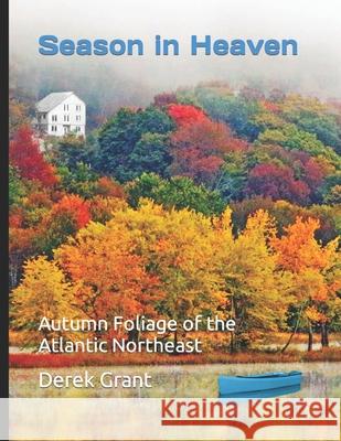 Season in Heaven: Autumn Foliage of the Atlantic Northeast Derek Grant 9780994906434 Derekgrantdigital.com - książka