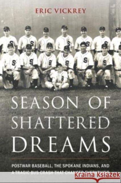 Season of Shattered Dreams: Postwar Baseball, the Spokane Indians, and a Tragic Bus Crash That Changed Everything Eric Vickrey 9781538190722 Rowman & Littlefield - książka