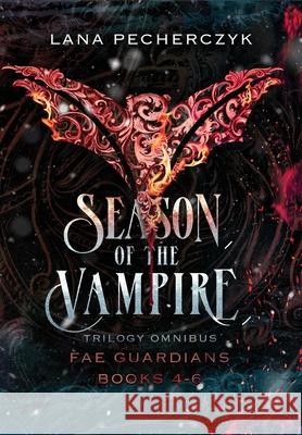 Season of the Vampire: Fae Guardians Omnibus Books 4 - 6 Lana Pecherczyk 9781922989390 Lana Pecherczyk - książka