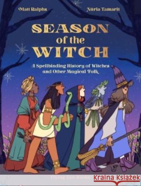 Season of the Witch: A Spellbinding History of Witches and Other Magical Folk Ralphs, Matt 9781912497539 Flying Eye Books - książka