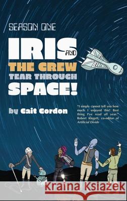 Season One: Iris and the Crew Tear Through Space Cait Gordon 9781990086496 Renaissance - książka
