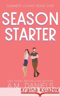 Season Starter: Summer Loving Book One A M Daniels   9798804682355 Independently Published - książka