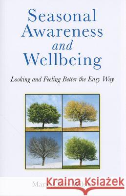 Seasonal Awareness and Wellbeing – Looking and Feeling Better the Easy Way Marie–claire Wilson 9781846944697 John Hunt Publishing - książka