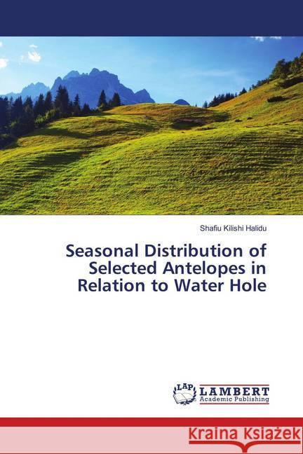 Seasonal Distribution of Selected Antelopes in Relation to Water Hole Kilishi Halidu, Shafiu 9783659899942 LAP Lambert Academic Publishing - książka