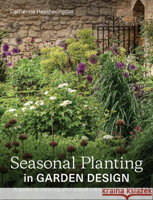 Seasonal Planting in Garden Design: A Guide to Creating Year-Round Colour and Structure Catherine Heatherington 9780719843891 The Crowood Press Ltd - książka