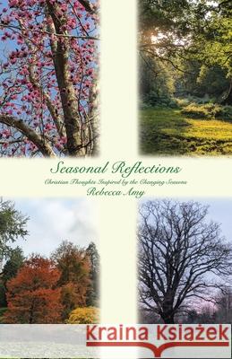 Seasonal Reflections: Christian Thoughts Inspired by the Changing Seasons Rebecca Amy 9781834186511 Tellwell Talent - książka