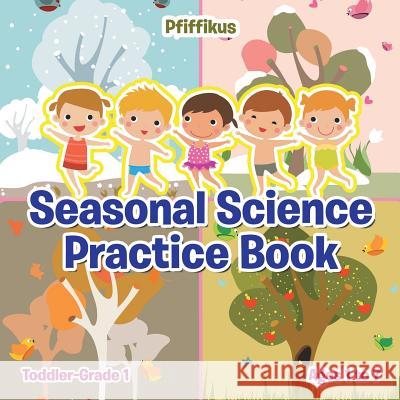 Seasonal Science Practice Book Toddler-Grade 1 - Ages 1 to 7 Pfiffikus 9781683776352 Pfiffikus - książka