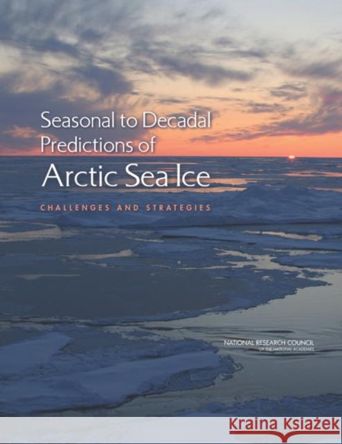 Seasonal to Decadal Predictions of Arctic Sea Ice: Challenges and Strategies National Research Council 9780309265263 National Academies Press - książka